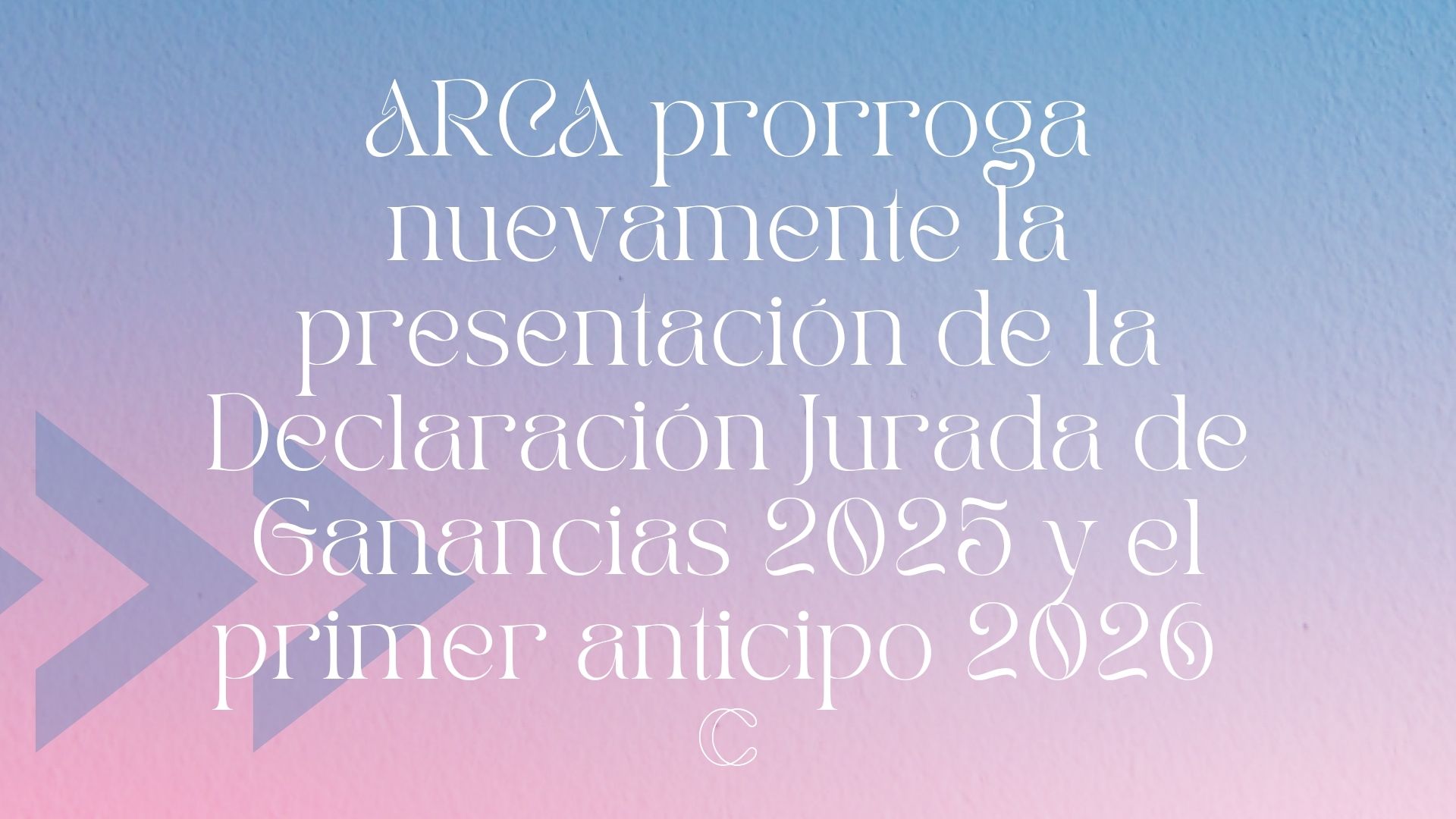 ARCA prorroga nuevamente la presentación de la Declaración Jurada de Ganancias 2025 y el primer anticipo 2026  - Las Contas